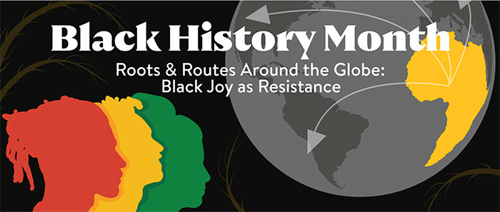 Black History Month Roots and Routes Around the Globe: Black Joy as Resistance